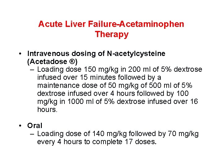 Acute Liver Failure-Acetaminophen Therapy • Intravenous dosing of N-acetylcysteine (Acetadose ®) – Loading dose