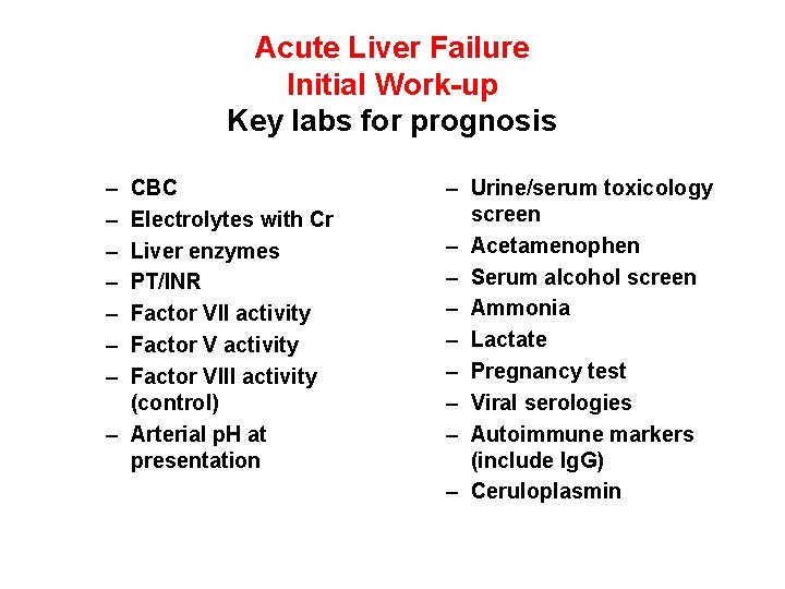 Acute Liver Failure Initial Work-up Key labs for prognosis – – – – CBC