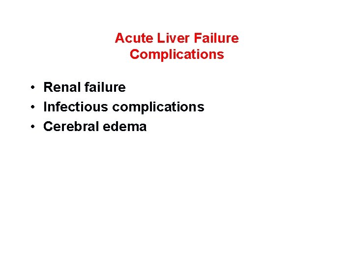 Acute Liver Failure Complications • Renal failure • Infectious complications • Cerebral edema 