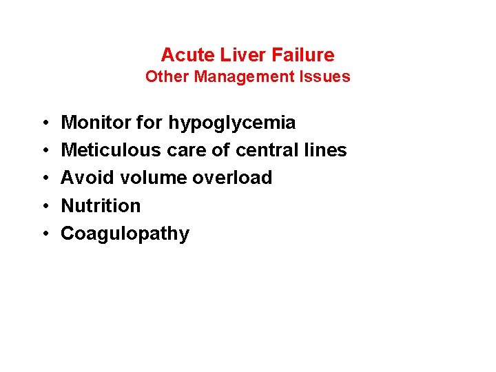 Acute Liver Failure Other Management Issues • • • Monitor for hypoglycemia Meticulous care