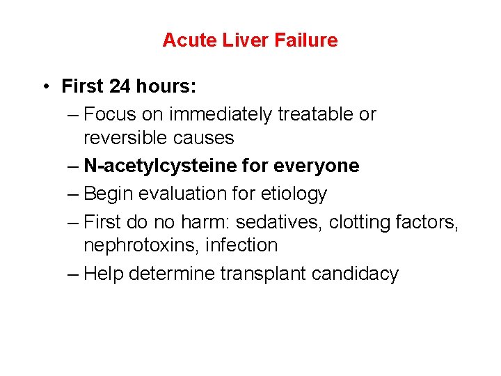 Acute Liver Failure • First 24 hours: – Focus on immediately treatable or reversible