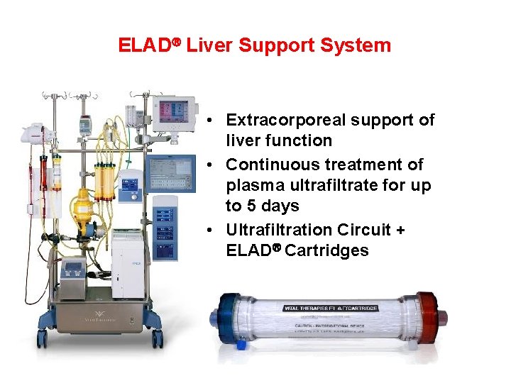 ELAD Liver Support System • Extracorporeal support of liver function • Continuous treatment of