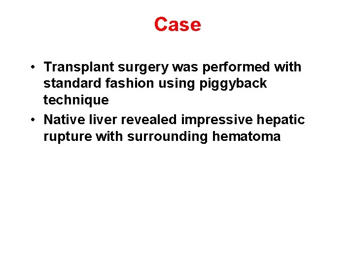 Case • Transplant surgery was performed with standard fashion using piggyback technique • Native