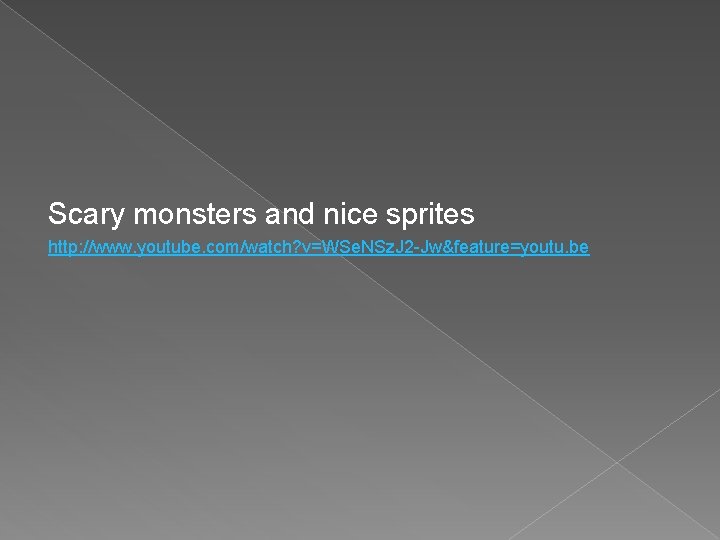 Scary monsters and nice sprites http: //www. youtube. com/watch? v=WSe. NSz. J 2 -Jw&feature=youtu.