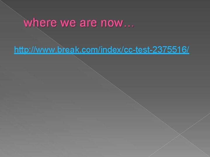 where we are now… http: //www. break. com/index/cc-test-2375516/ 