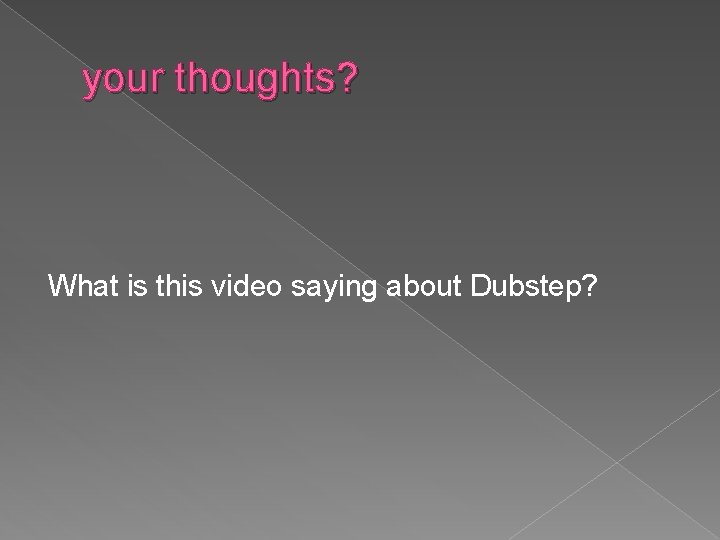 your thoughts? What is this video saying about Dubstep? 