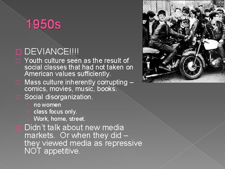 1950 s � DEVIANCE!!!! Youth culture seen as the result of social classes that