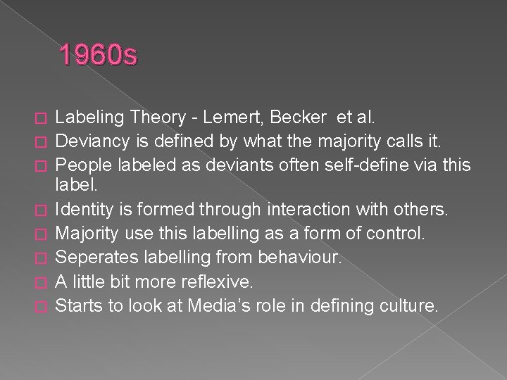 1960 s � � � � Labeling Theory - Lemert, Becker et al. Deviancy