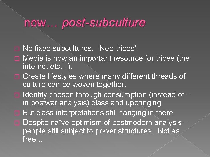 now… post-subculture � � � No fixed subcultures. ‘Neo-tribes’. Media is now an important