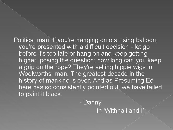 “Politics, man. If you're hanging onto a rising balloon, you're presented with a difficult