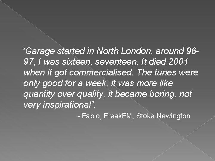 “Garage started in North London, around 9697, I was sixteen, seventeen. It died 2001