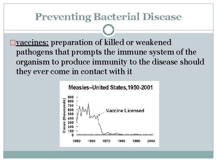 Preventing Bacterial Disease �vaccines: preparation of killed or weakened pathogens that prompts the immune