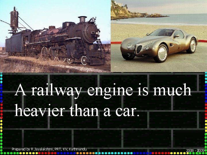A railway engine is much heavier than a car. Prepared by R. Jayalakshmi, PRT,