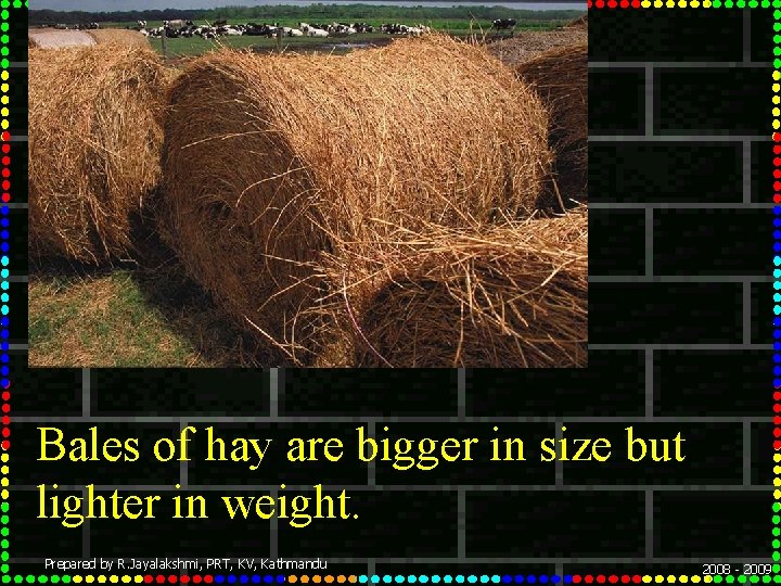 Bales of hay are bigger in size but lighter in weight. Prepared by R.