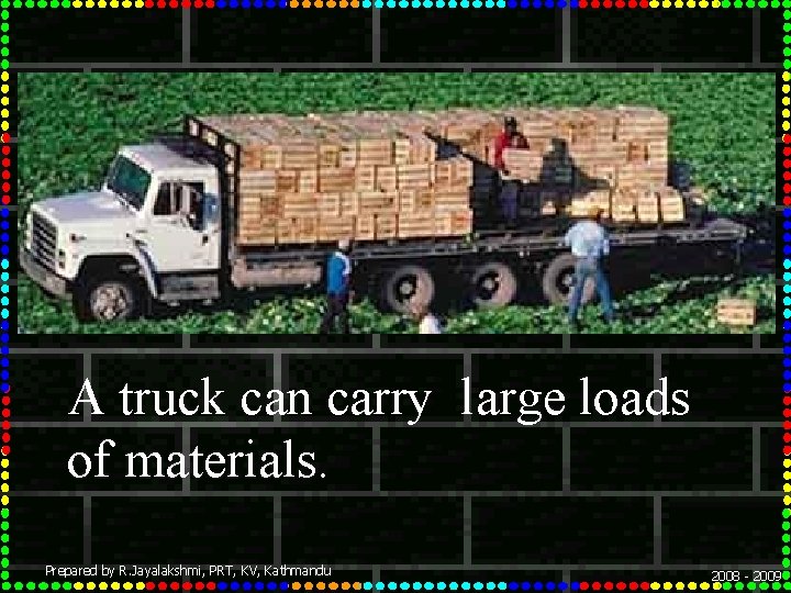 A truck can carry large loads of materials. Prepared by R. Jayalakshmi, PRT, KV,