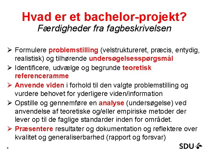 Hvad er et bachelor-projekt? Færdigheder fra fagbeskrivelsen Ø Formulere problemstilling (velstruktureret, præcis, entydig, realistisk)