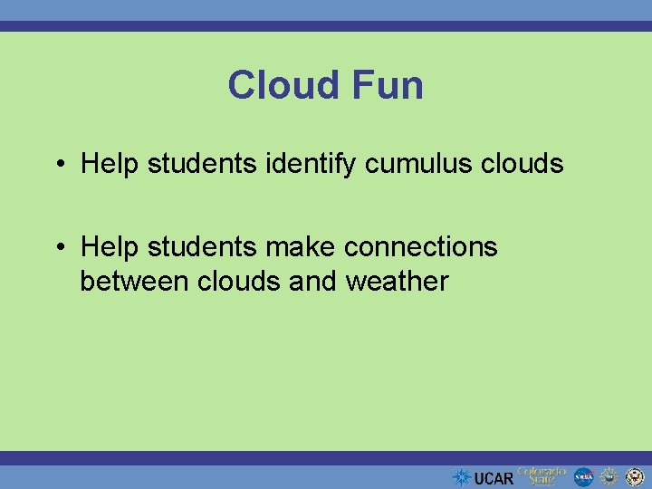Cloud Fun • Help students identify cumulus clouds • Help students make connections between