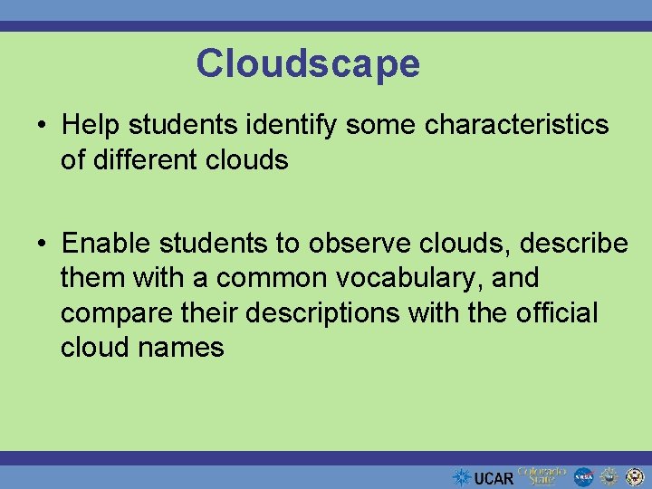 Cloudscape • Help students identify some characteristics of different clouds • Enable students to