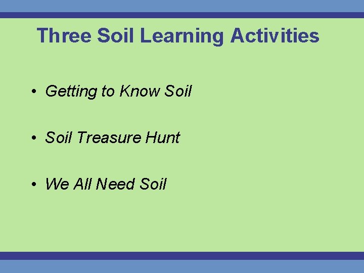 Three Soil Learning Activities • Getting to Know Soil • Soil Treasure Hunt •