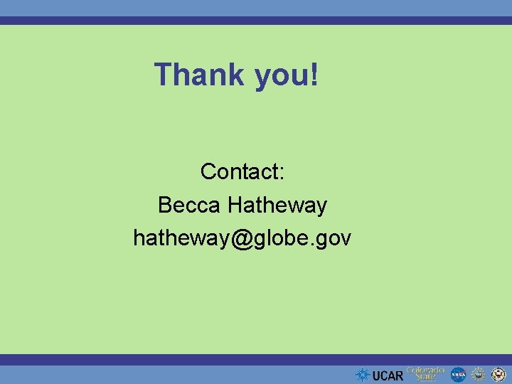 Thank you! Contact: Becca Hatheway hatheway@globe. gov 