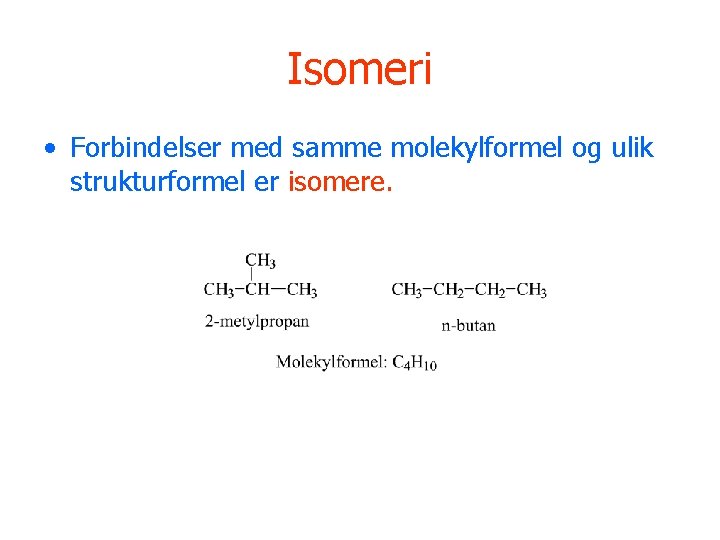 Isomeri • Forbindelser med samme molekylformel og ulik strukturformel er isomere. 