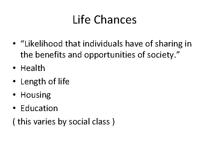 Life Chances • “Likelihood that individuals have of sharing in the benefits and opportunities