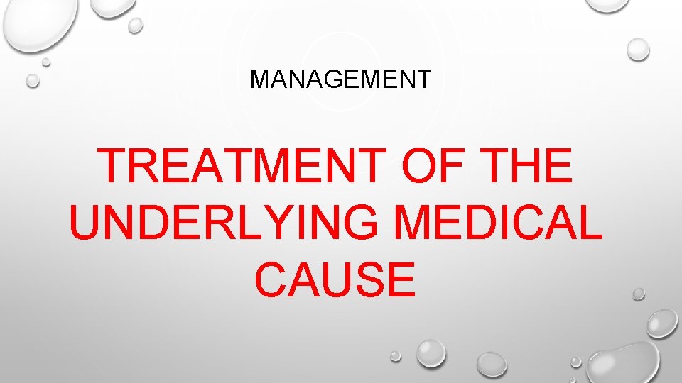 MANAGEMENT TREATMENT OF THE UNDERLYING MEDICAL CAUSE 
