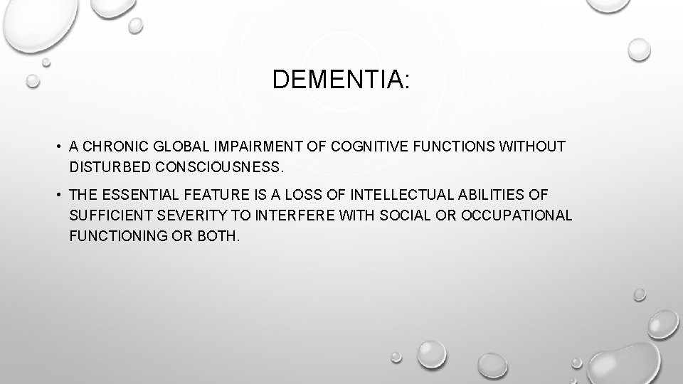 DEMENTIA: • A CHRONIC GLOBAL IMPAIRMENT OF COGNITIVE FUNCTIONS WITHOUT DISTURBED CONSCIOUSNESS. • THE