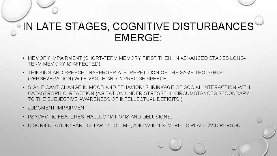 IN LATE STAGES, COGNITIVE DISTURBANCES EMERGE: • MEMORY IMPAIRMENT (SHORT-TERM MEMORY FIRST THEN, IN