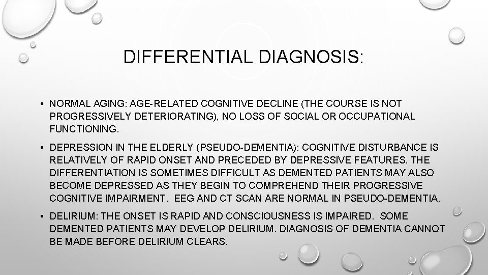 DIFFERENTIAL DIAGNOSIS: • NORMAL AGING: AGE-RELATED COGNITIVE DECLINE (THE COURSE IS NOT PROGRESSIVELY DETERIORATING),