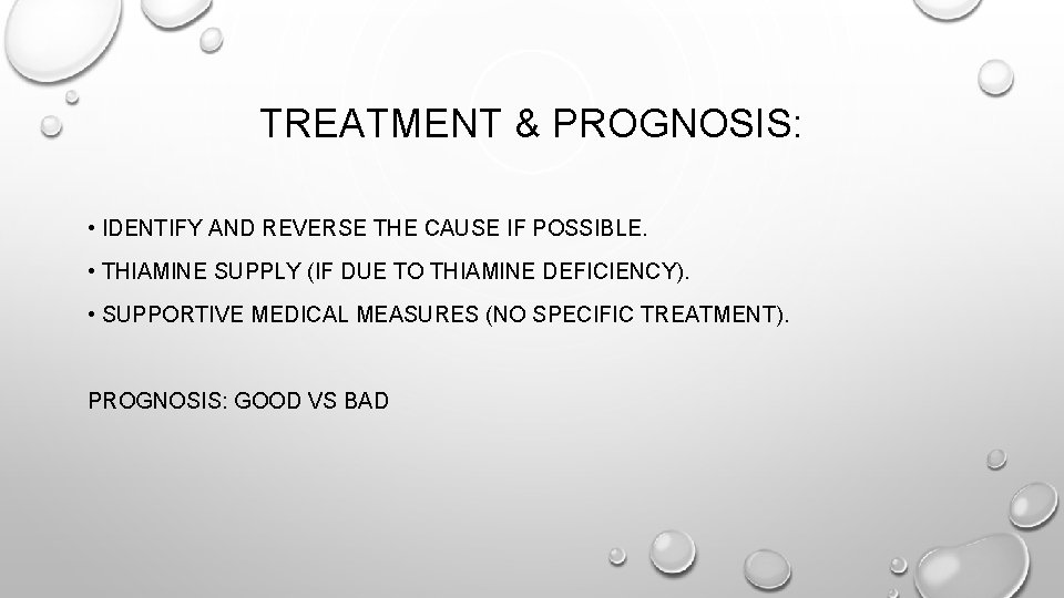 TREATMENT & PROGNOSIS: • IDENTIFY AND REVERSE THE CAUSE IF POSSIBLE. • THIAMINE SUPPLY