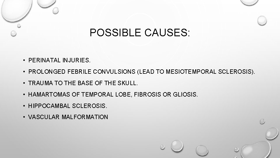 POSSIBLE CAUSES: • PERINATAL INJURIES. • PROLONGED FEBRILE CONVULSIONS (LEAD TO MESIOTEMPORAL SCLEROSIS). •