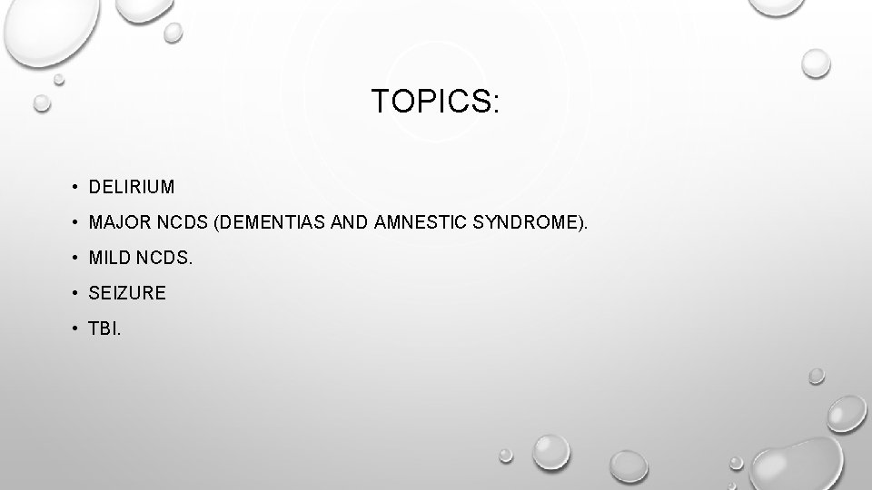 TOPICS: • DELIRIUM • MAJOR NCDS (DEMENTIAS AND AMNESTIC SYNDROME). • MILD NCDS. •