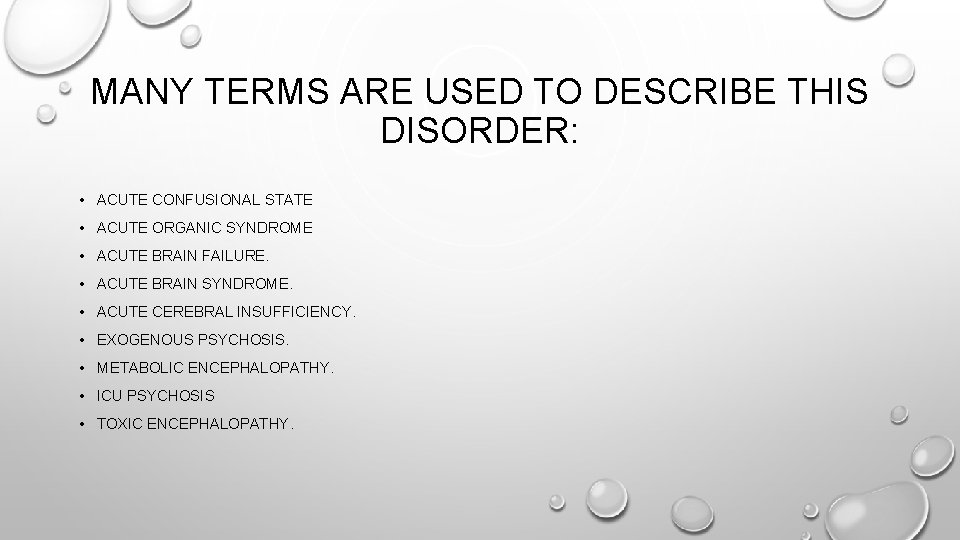 MANY TERMS ARE USED TO DESCRIBE THIS DISORDER: • ACUTE CONFUSIONAL STATE • ACUTE