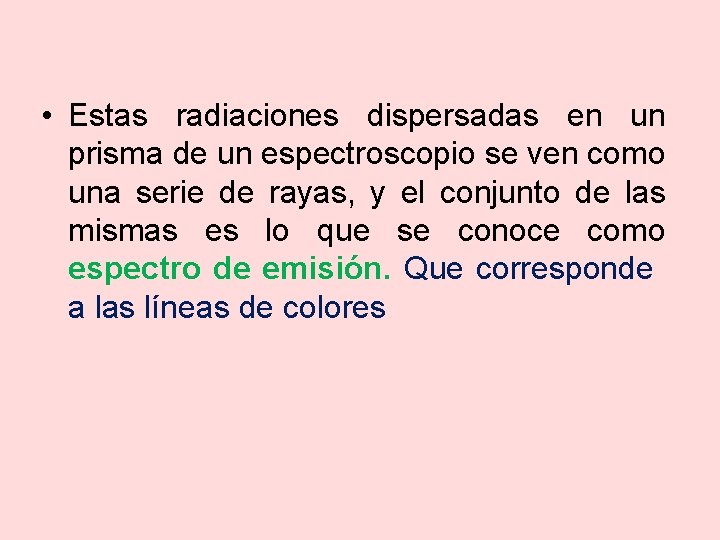  • Estas radiaciones dispersadas en un prisma de un espectroscopio se ven como