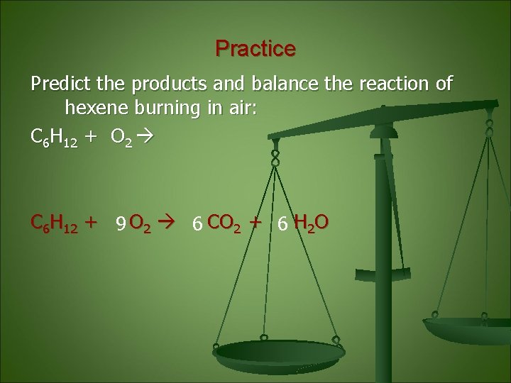 Practice Predict the products and balance the reaction of hexene burning in air: C