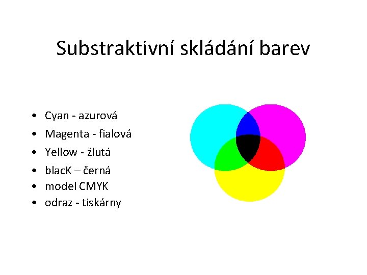 Substraktivní skládání barev • • • Cyan - azurová Magenta - fialová Yellow -