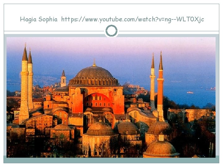 Hagia Sophia https: //www. youtube. com/watch? v=ng--WLT 0 Xjc 