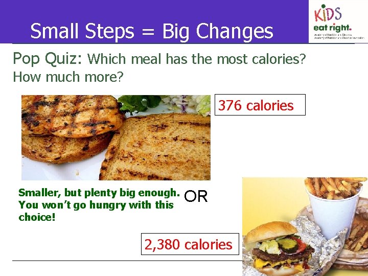 Small Steps = Big Changes Pop Quiz: Which meal has the most calories? How