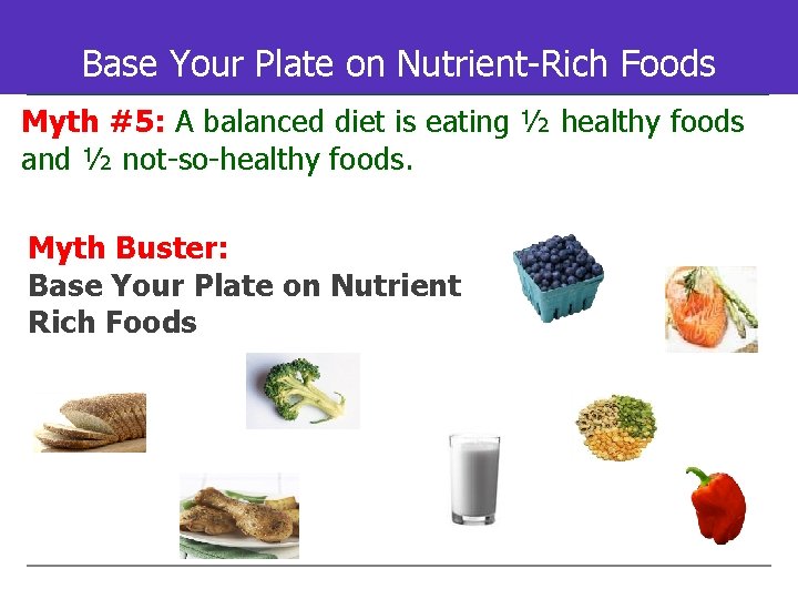 Base Your Plate on Nutrient-Rich Foods Myth #5: A balanced diet is eating ½