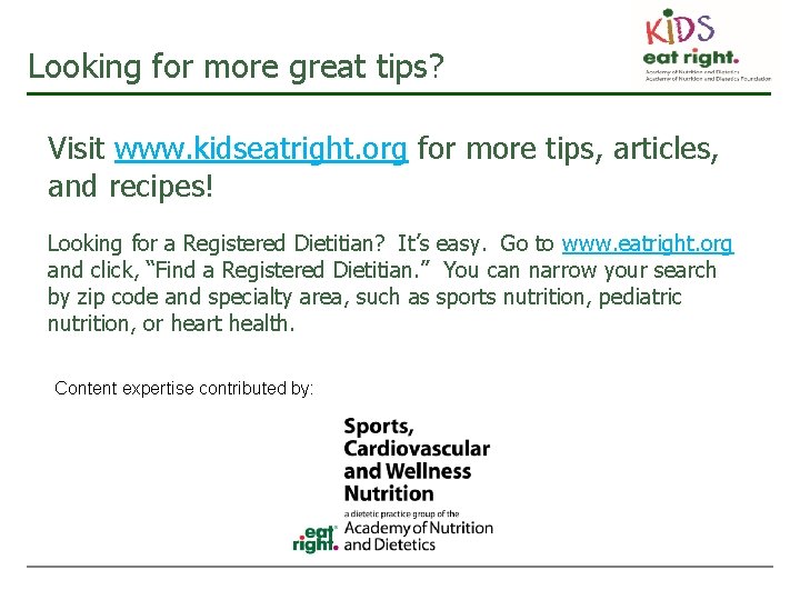 Looking for more great tips? Visit www. kidseatright. org for more tips, articles, and