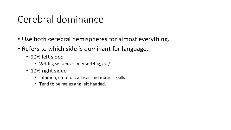 Cerebral dominance • Use both cerebral hemispheres for almost everything. • Refers to which