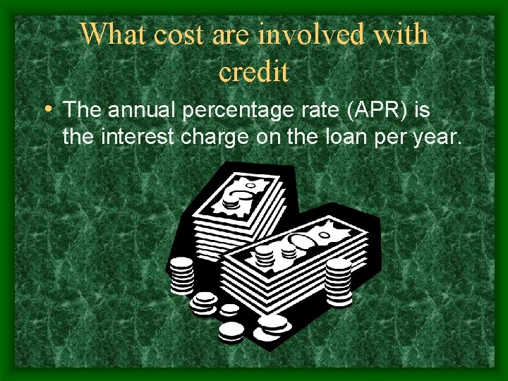 What cost are involved with credit • The annual percentage rate (APR) is the