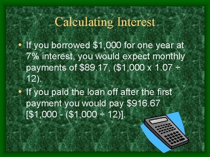 Calculating Interest • If you borrowed $1, 000 for one year at 7% interest,