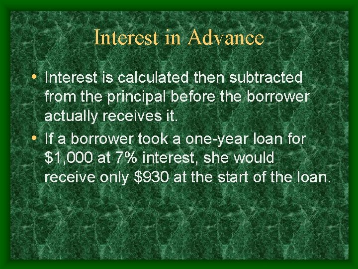 Interest in Advance • Interest is calculated then subtracted from the principal before the