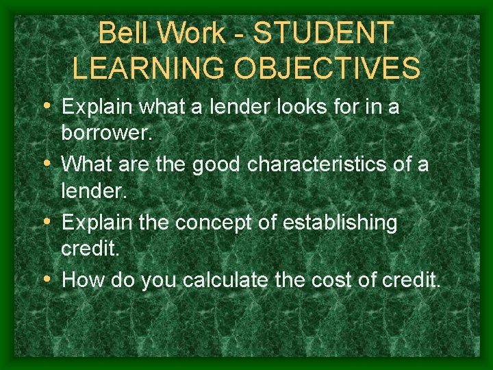 Bell Work - STUDENT LEARNING OBJECTIVES • Explain what a lender looks for in