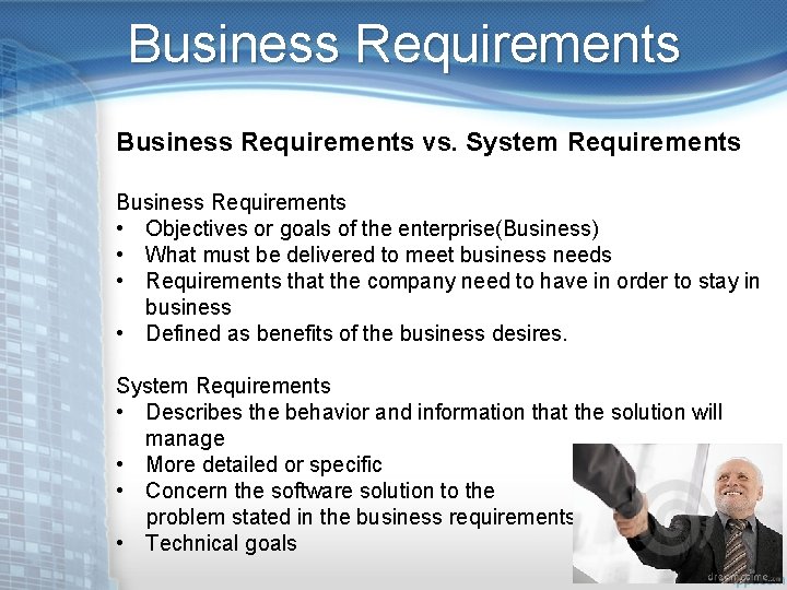 Business Requirements vs. System Requirements Business Requirements • Objectives or goals of the enterprise(Business)