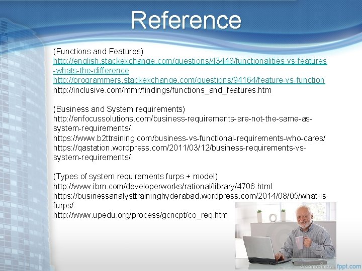 Reference (Functions and Features) http: //english. stackexchange. com/questions/43448/functionalities-vs-features -whats-the-difference http: //programmers. stackexchange. com/questions/94164/feature-vs-function http:
