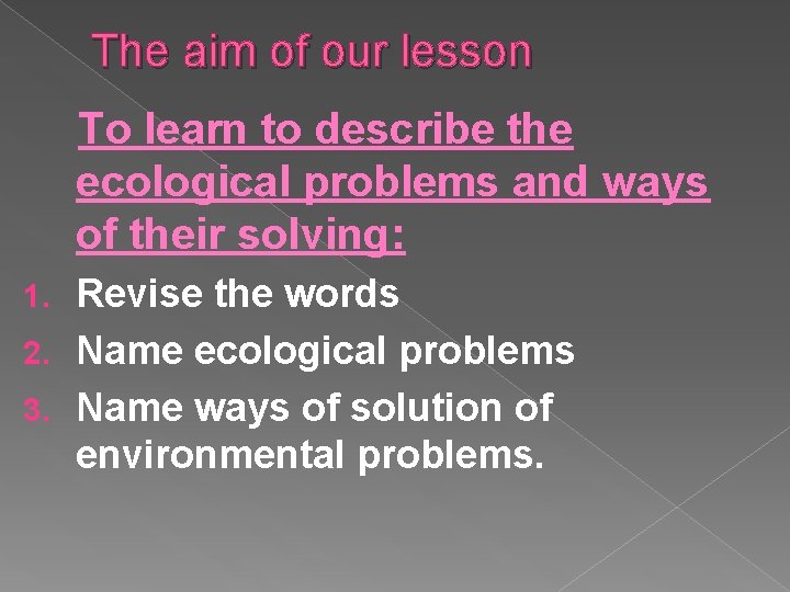 The aim of our lesson To learn to describe the ecological problems and ways