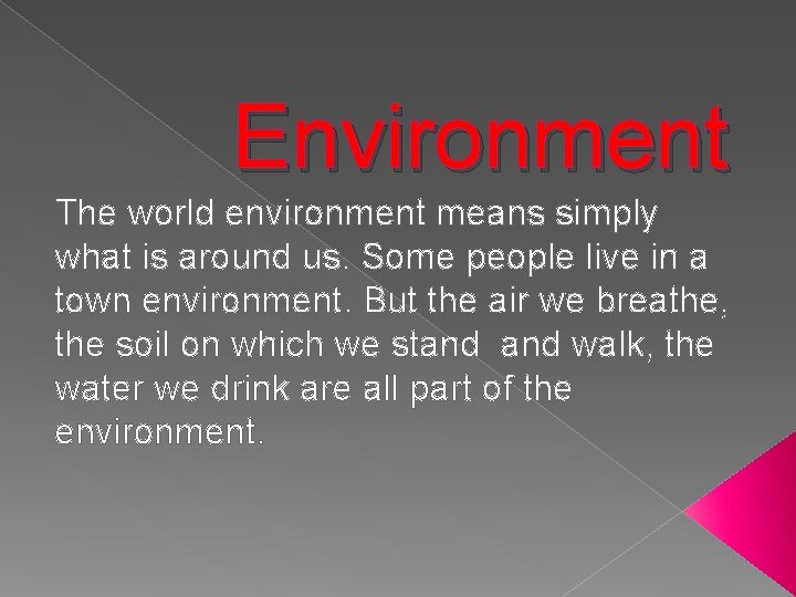 Environment The world environment means simply what is around us. Some people live in